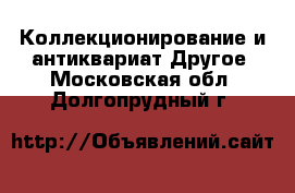 Коллекционирование и антиквариат Другое. Московская обл.,Долгопрудный г.